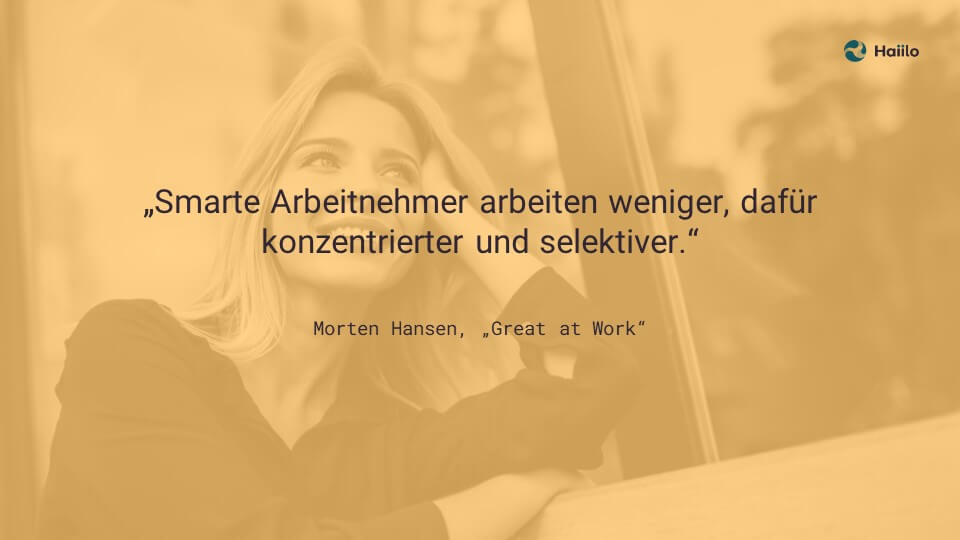 Zitat: „Smarte Arbeitnehmer arbeiten weniger, dafür konzentrierter und selektiver.“ Morten Hansen