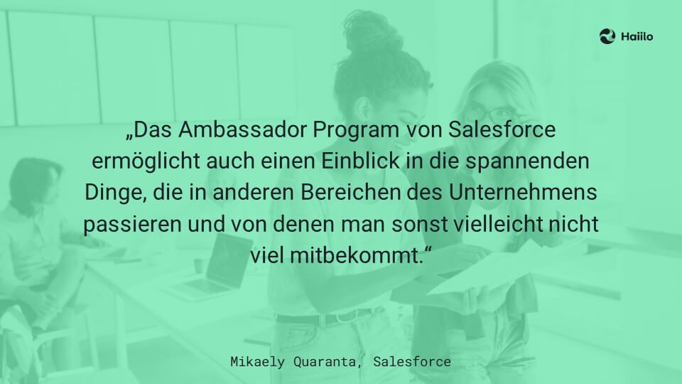 „Das Ambassador Program von Salesforce ermöglicht auch einen Einblick in die spannenden Dinge, die in anderen Bereichen des Unternehmens passieren und von denen man sonst vielleicht nicht viel mitbekommt.“ Mikaely Quaranta, Salesforce