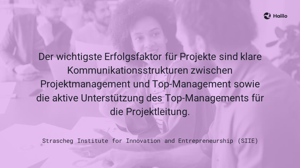 Studie SIIE: Der wichtigste Erfolgsfaktor für Projekte sind klare Kommunikationsstrukturen zwischen Projektmanagement und Top-Management sowie die aktive Unterstützung des Top-Managements für die Projektleitung.